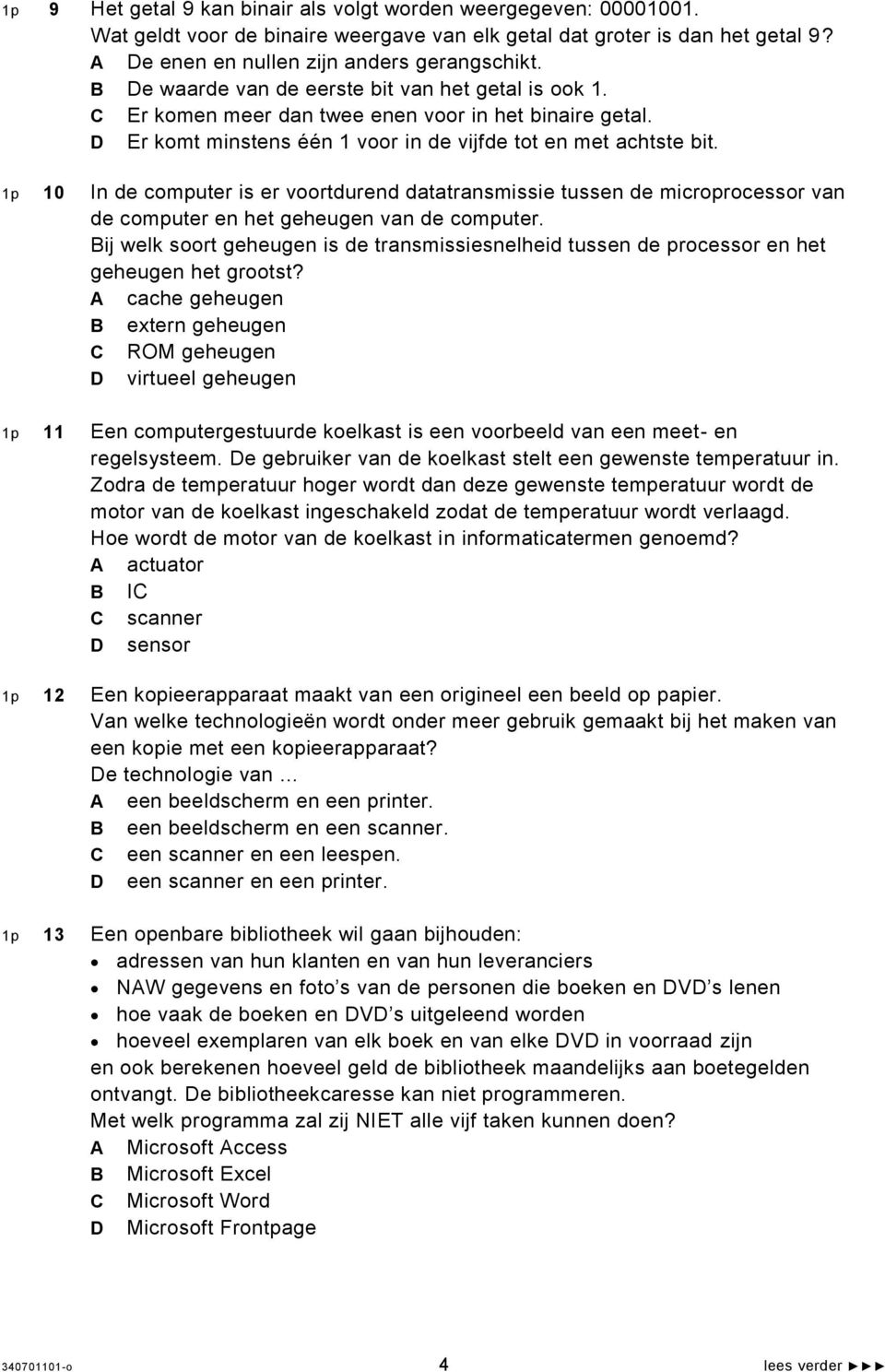 1p 10 In de computer is er voortdurend datatransmissie tussen de microprocessor van de computer en het geheugen van de computer.