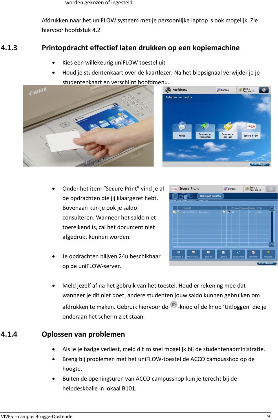 Na het biepsignaal verwijder je je studentenkaart en verschijnt hoofdmenu. Onder het item Secure Print vind je al de opdrachten die jij klaargezet hebt. Bovenaan kun je ook je saldo consulteren.