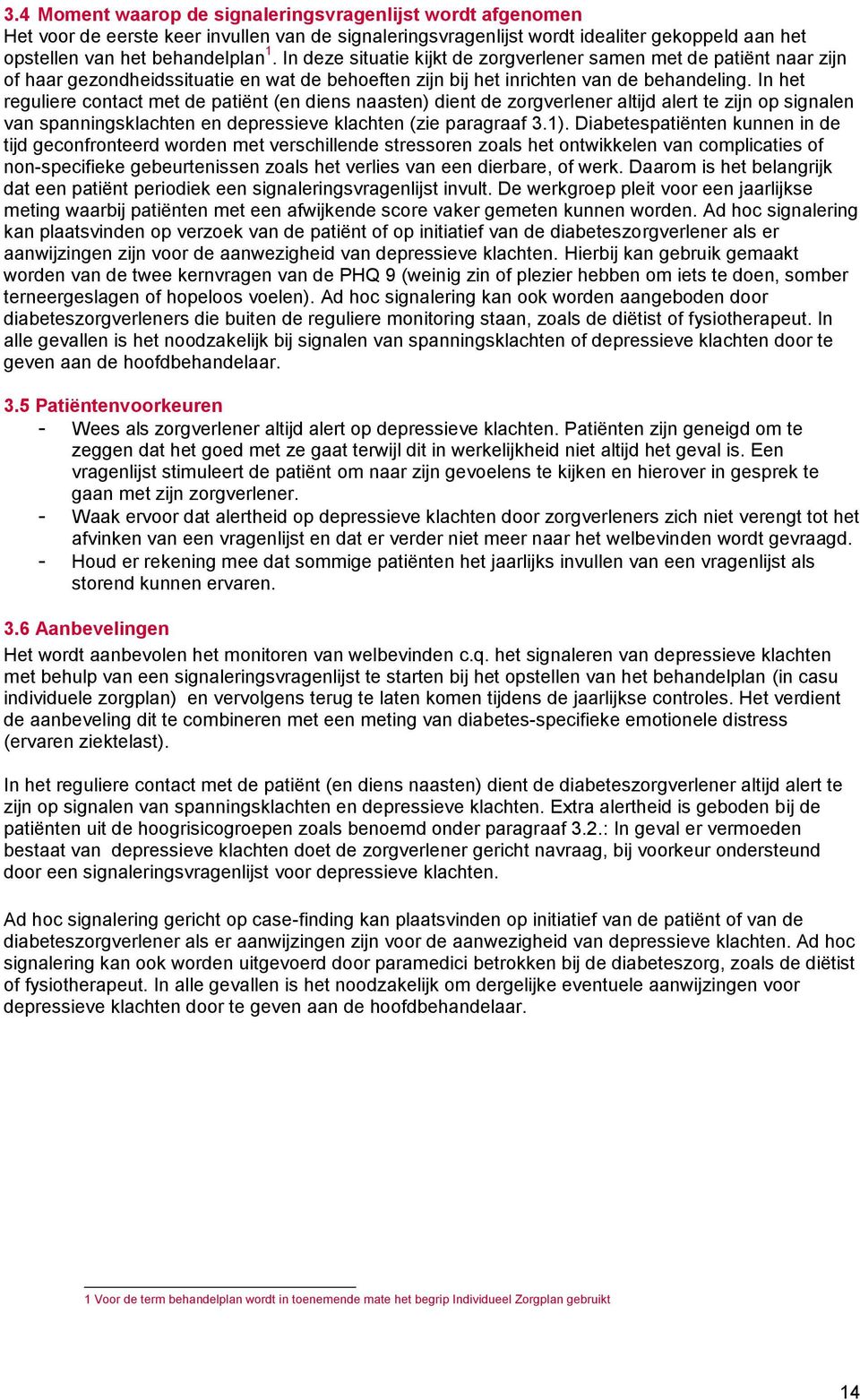 In het reguliere contact met de patiënt (en diens naasten) dient de zorgverlener altijd alert te zijn op signalen van spanningsklachten en depressieve klachten (zie paragraaf 3.1).