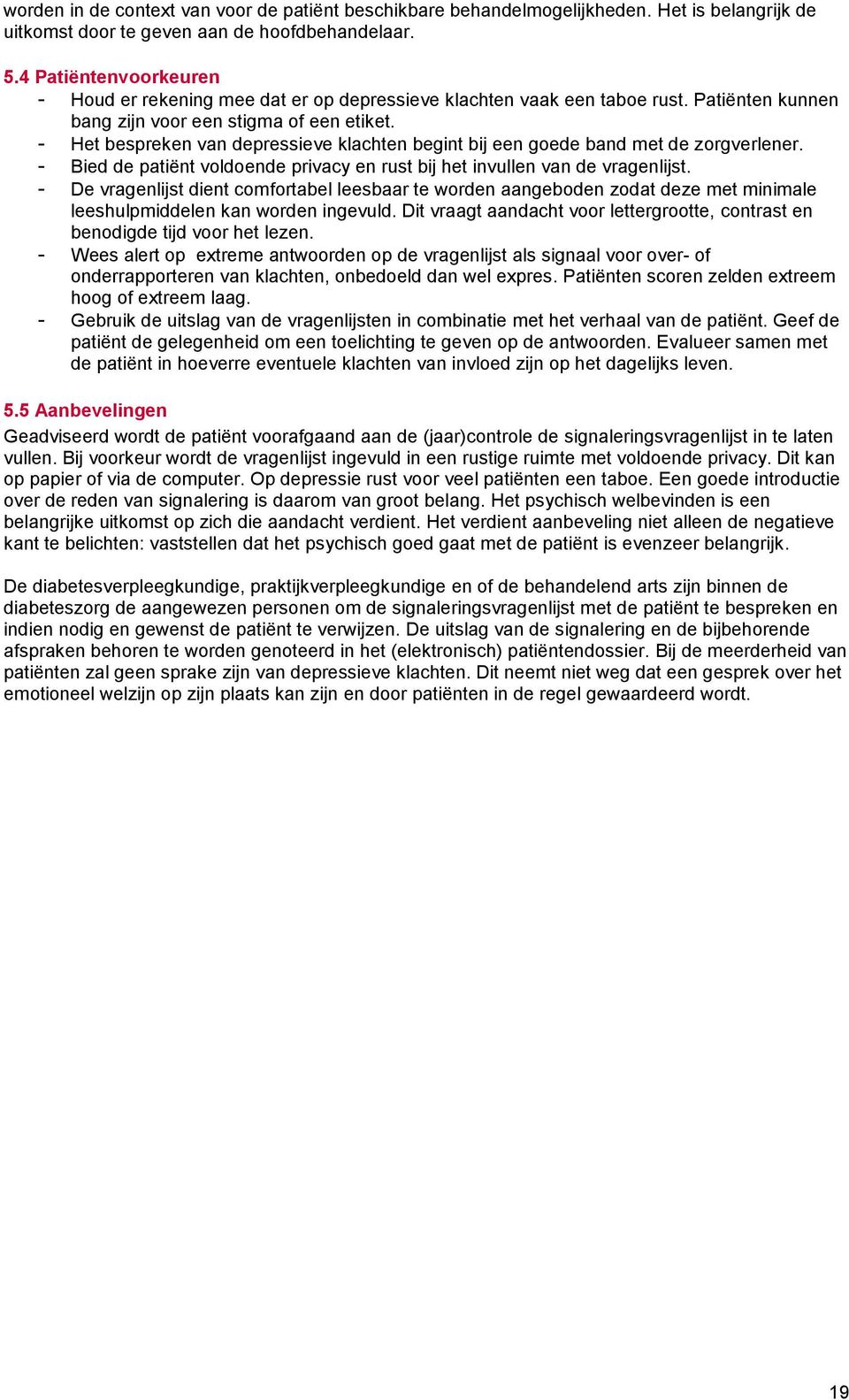 - Het bespreken van depressieve klachten begint bij een goede band met de zorgverlener. - Bied de patiënt voldoende privacy en rust bij het invullen van de vragenlijst.