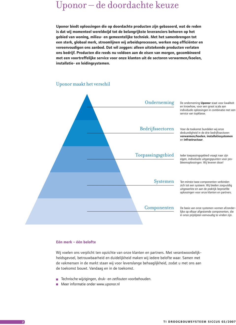 Dat wil zeggen: alleen uitstekende producten verlaten ons bedrijf.