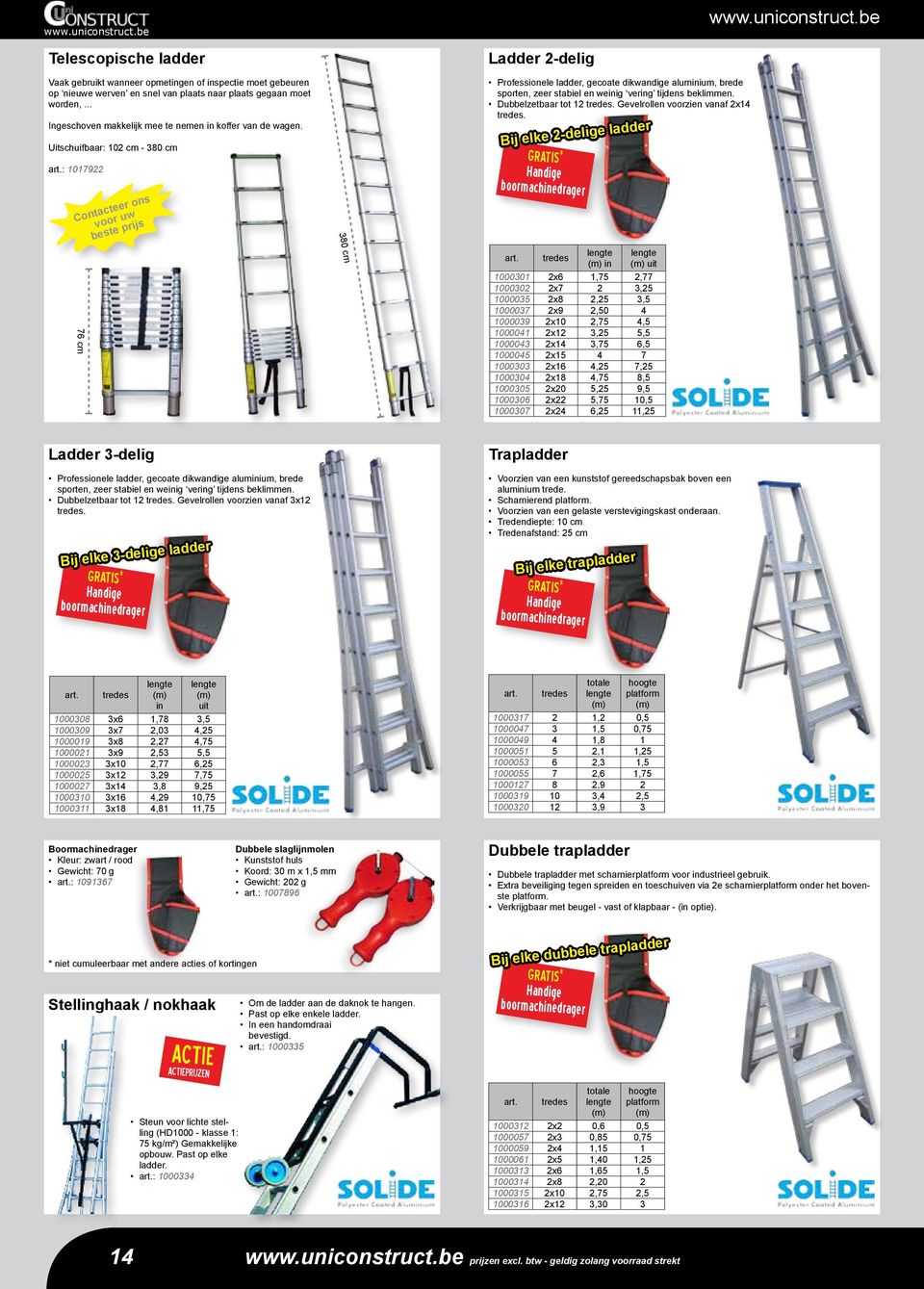 : 1017922 76 cm 380 cm Ladder 2-delig Professionele ladder, gecoate dikwandige aluminium, brede sporten, zeer stabiel en weinig vering tijdens beklimmen. Dubbelzetbaar tot 12 tredes.