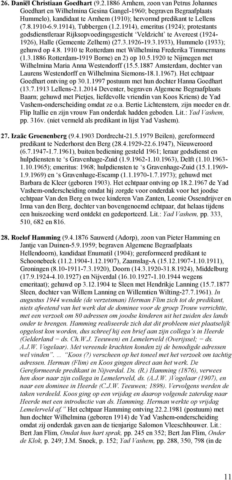 1926-19.3.1933), Hummelo (1933); gehuwd op 4.8. 1910 te Rotterdam met Wilhelmina Frederika Timmermans (1.3.1886 Rotterdam-1919 Borne) en 2) op 10.5.