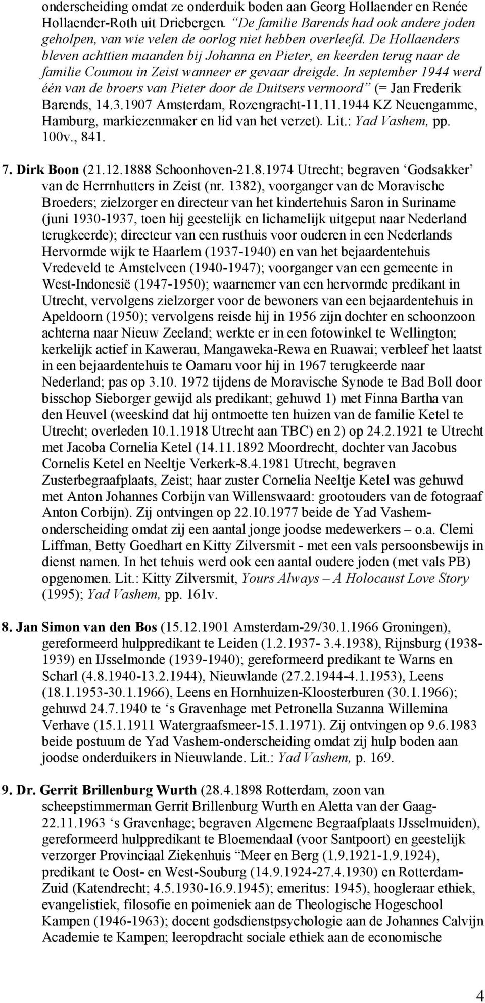 In september 1944 werd één van de broers van Pieter door de Duitsers vermoord (= Jan Frederik Barends, 14.3.1907 Amsterdam, Rozengracht-11.
