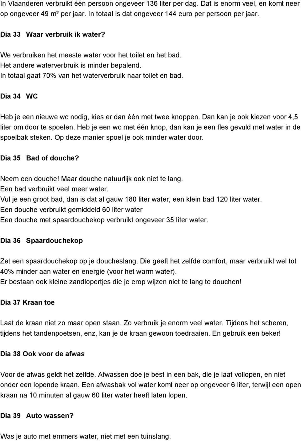 Dia 34 WC Heb je een nieuwe wc nodig, kies er dan één met twee knoppen. Dan kan je ook kiezen voor 4,5 liter om door te spoelen.