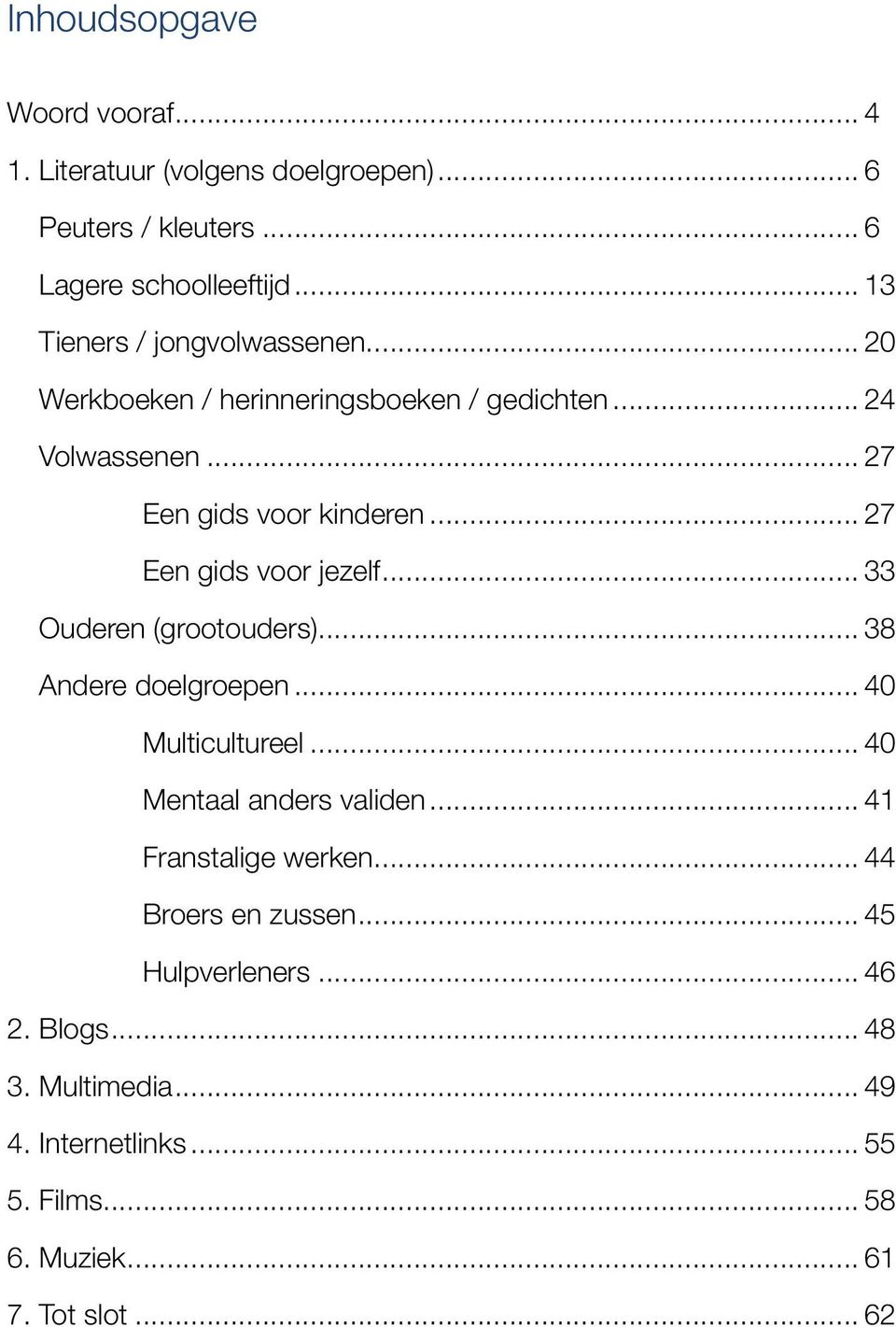 .. 27 Een gids voor jezelf... 33 Ouderen (grootouders)... 38 Andere doelgroepen... 40 Multicultureel... 40 Mentaal anders validen.