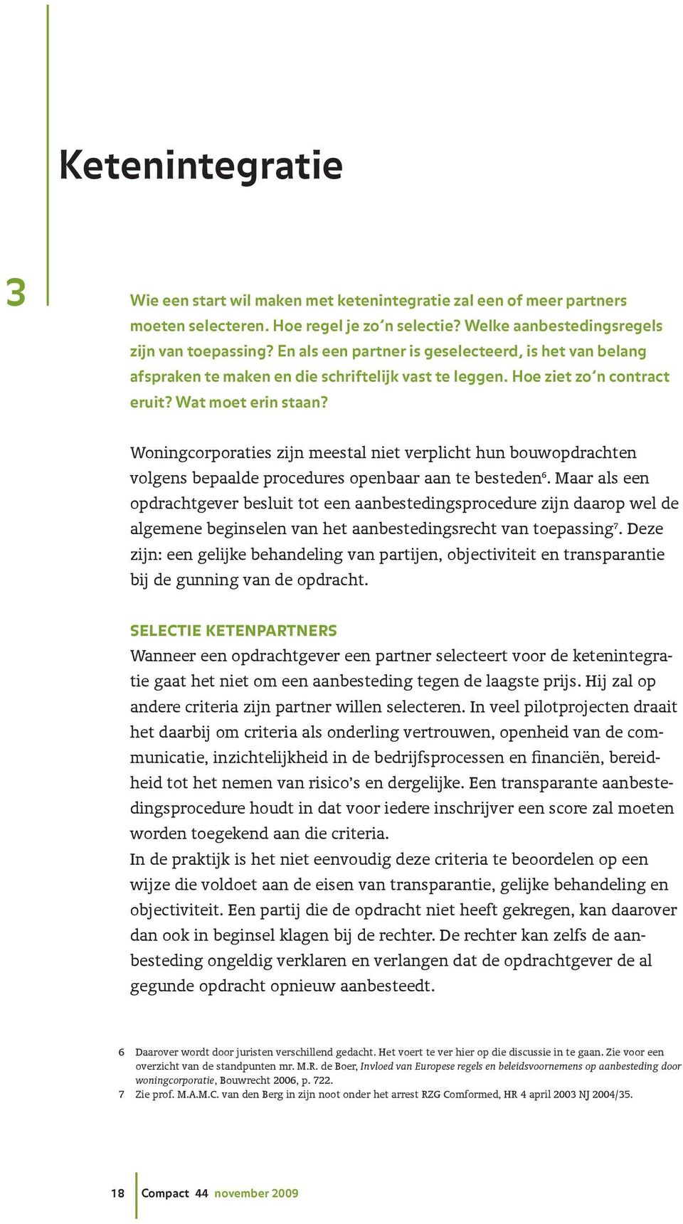 Woningcorporaties zijn meestal niet verplicht hun bouwopdrachten volgens bepaalde procedures openbaar aan te besteden 6.