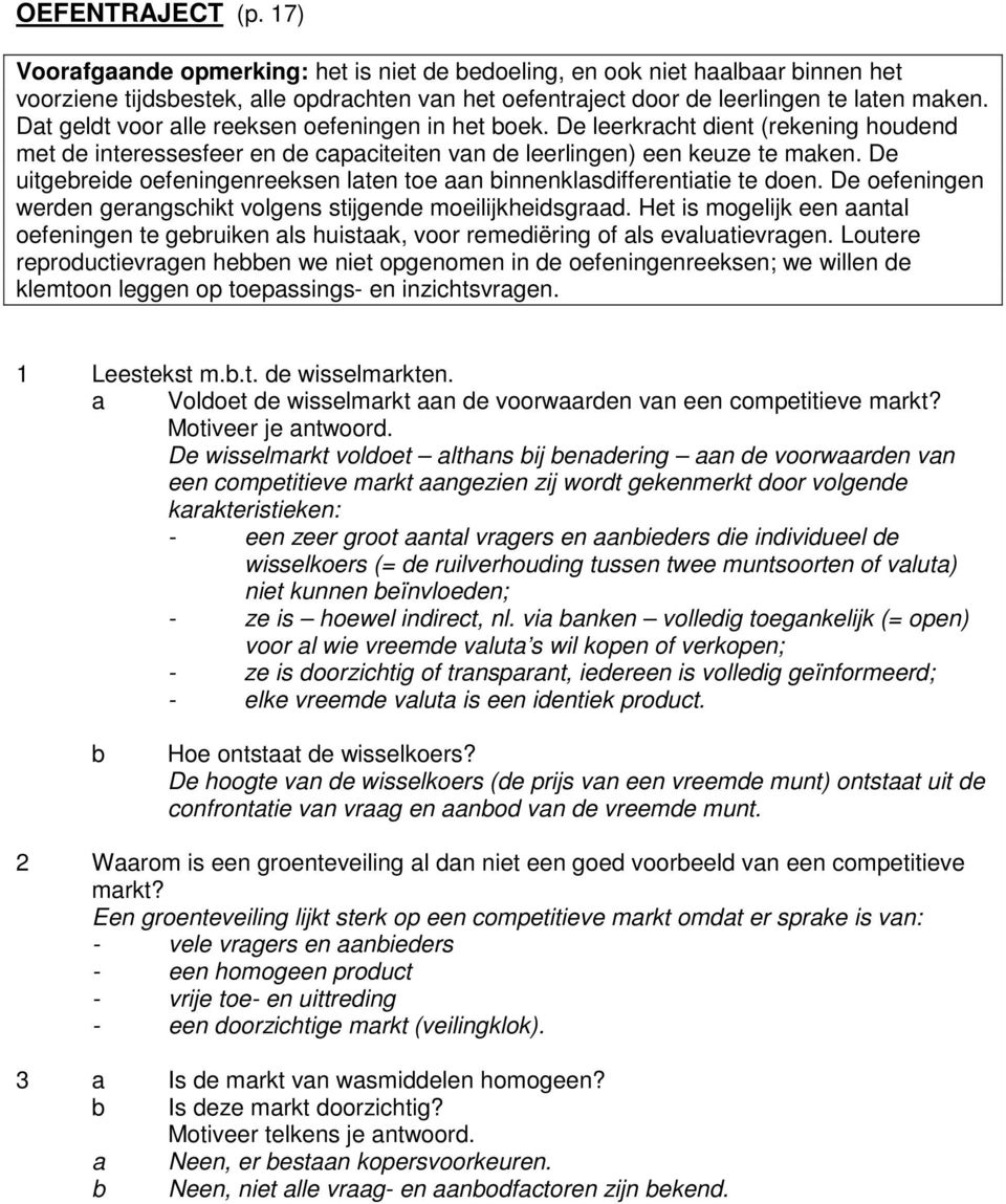 De uitgebreide oefeningenreeksen laten toe aan binnenklasdifferentiatie te doen. De oefeningen werden gerangschikt volgens stijgende moeilijkheidsgraad.