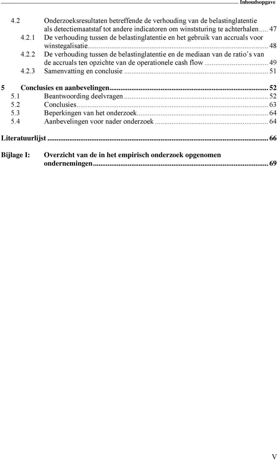 .. 51 5 Conclusies en aanbevelingen... 52 5.1 Beantwoording deelvragen... 52 5.2 Conclusies... 63 5.3 Beperkingen van het onderzoek... 64 5.4 Aanbevelingen voor nader onderzoek.