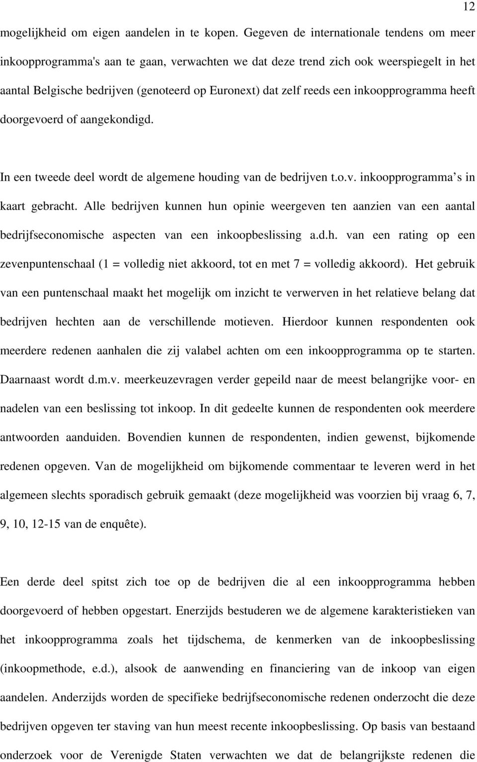 een inkoopprogramma heeft doorgevoerd of aangekondigd. In een tweede deel wordt de algemene houding van de bedrijven t.o.v. inkoopprogramma s in kaart gebracht.