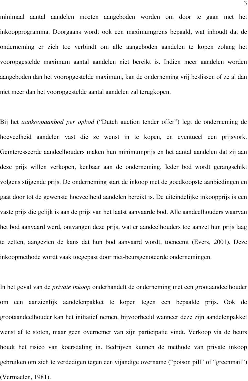 is. Indien meer aandelen worden aangeboden dan het vooropgestelde maximum, kan de onderneming vrij beslissen of ze al dan niet meer dan het vooropgestelde aantal aandelen zal terugkopen.