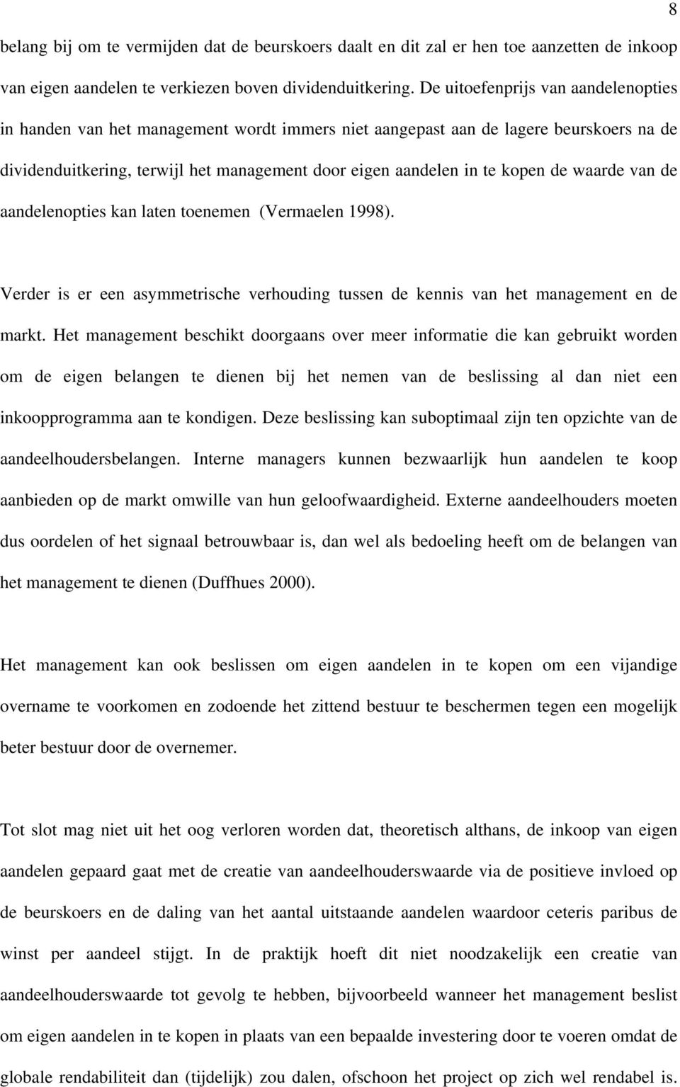 de waarde van de aandelenopties kan laten toenemen (Vermaelen 1998). Verder is er een asymmetrische verhouding tussen de kennis van het management en de markt.