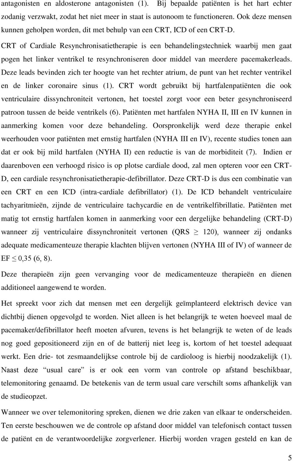 CRT of Cardiale Resynchronisatietherapie is een behandelingstechniek waarbij men gaat pogen het linker ventrikel te resynchroniseren door middel van meerdere pacemakerleads.