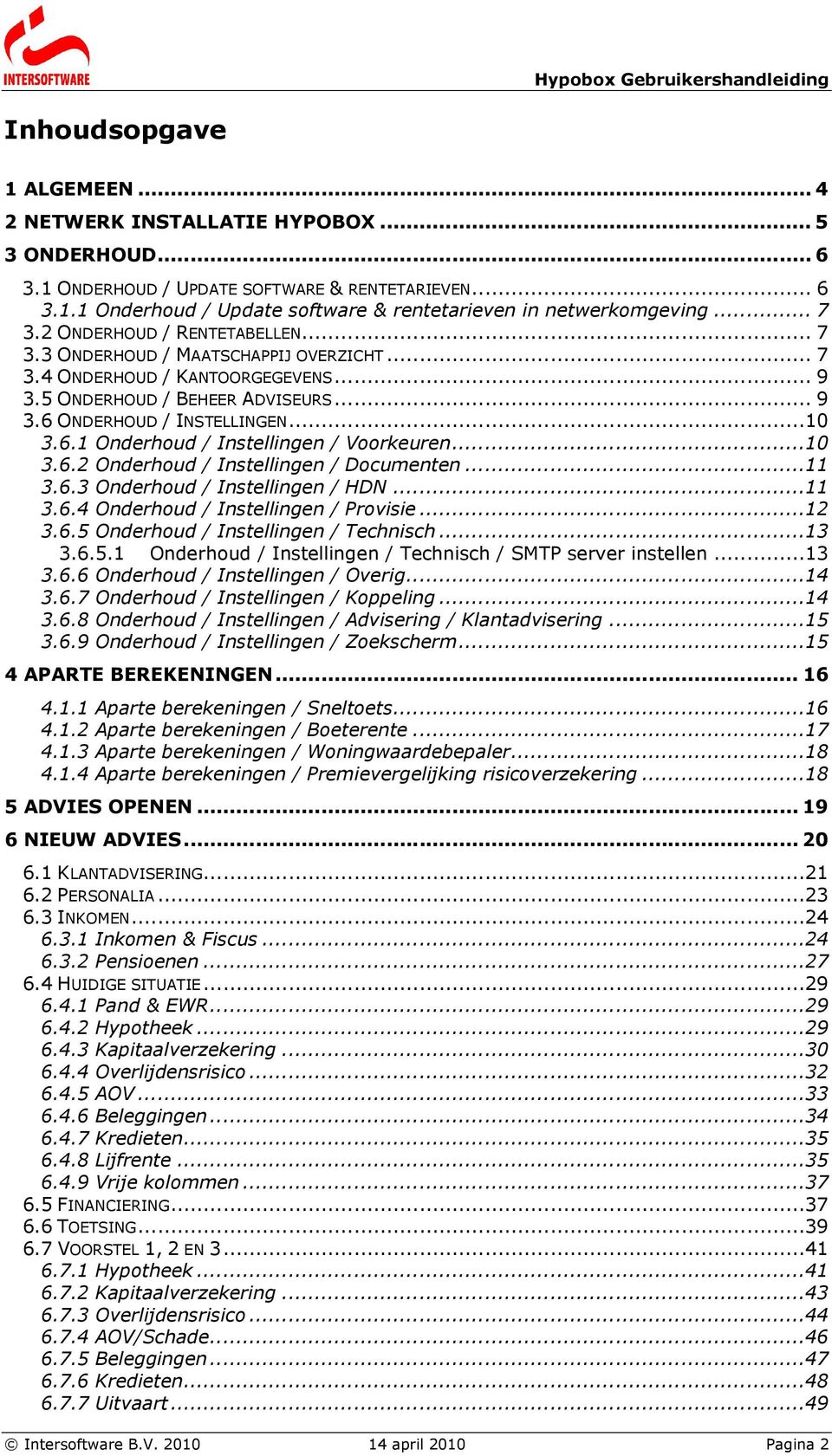 ONDERHOUD / INSTELLINGEN...10 3.6.1 Onderhoud / Instellingen / Voorkeuren...10 3.6.2 Onderhoud / Instellingen / Documenten...11 3.6.3 Onderhoud / Instellingen / HDN...11 3.6.4 Onderhoud / Instellingen / Provisie.