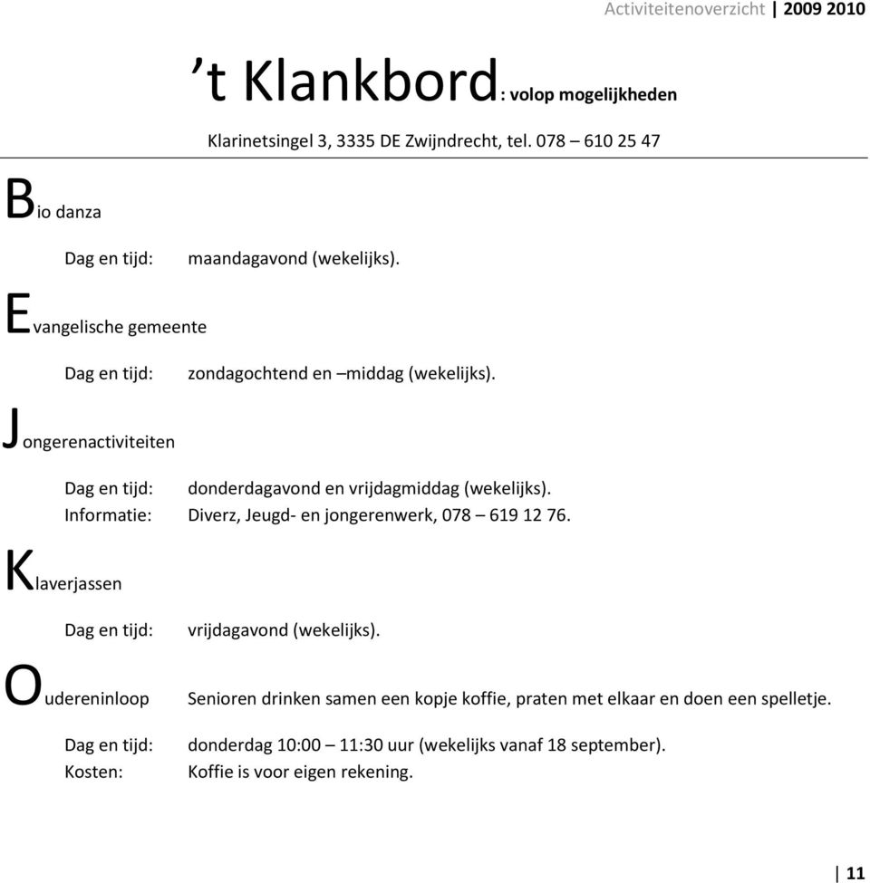 Jongerenactiviteiten donderdagavond en vrijdagmiddag (wekelijks). Informatie: Diverz, Jeugd- en jongerenwerk, 078 619 12 76.