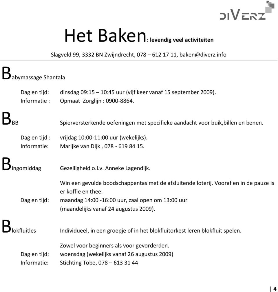 Informatie: Marijke van Dijk, 078-619 84 15. Bingomiddag Gezelligheid o.l.v. Anneke Lagendijk. Win een gevulde boodschappentas met de afsluitende loterij. Vooraf en in de pauze is er koffie en thee.