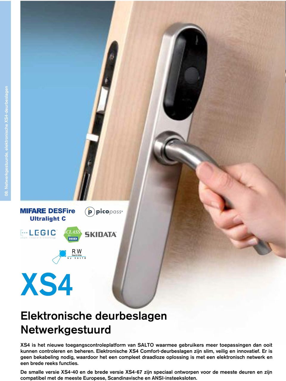 waarmee gebruikers meer toepassingen dan ooit kunnen controleren en beheren. Elektronische XS4 Comfort-deurbeslagen zijn slim, veilig en innovatief.