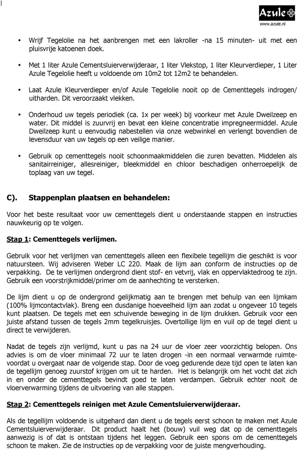 Laat Azule Kleurverdieper en/of Azule Tegelolie nooit op de Cementtegels indrogen/ uitharden. Dit veroorzaakt vlekken. Onderhoud uw tegels periodiek (ca.