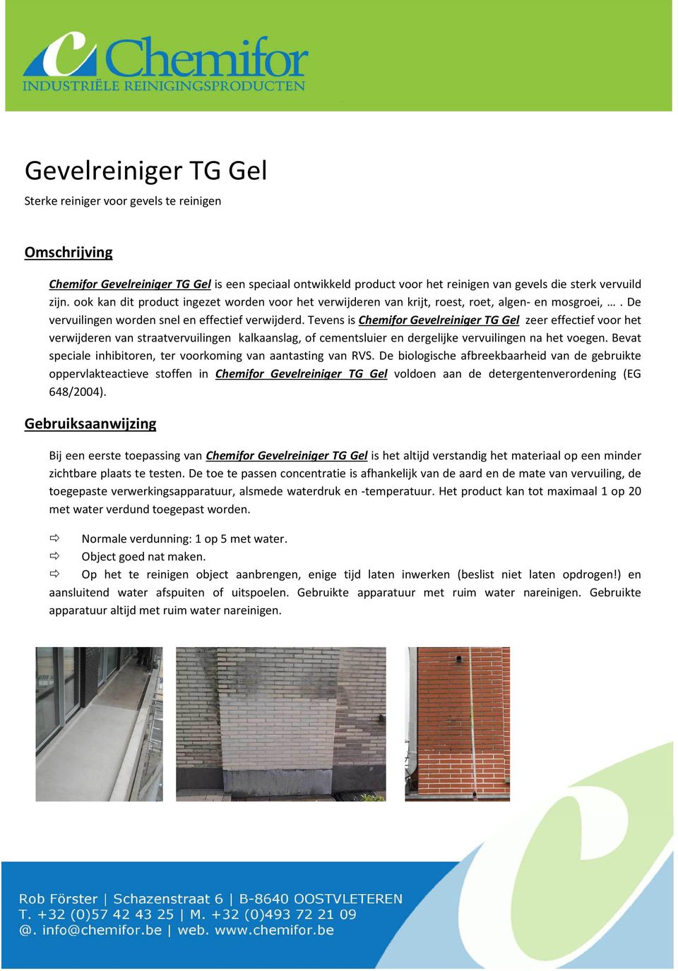 Tevens is Chemifor Gevelreiniger TG Gel zeer effectief voor het verwijderen van straatvervuilingen kalkaanslag, of cementsluier en dergelijke vervuilingen na het voegen.