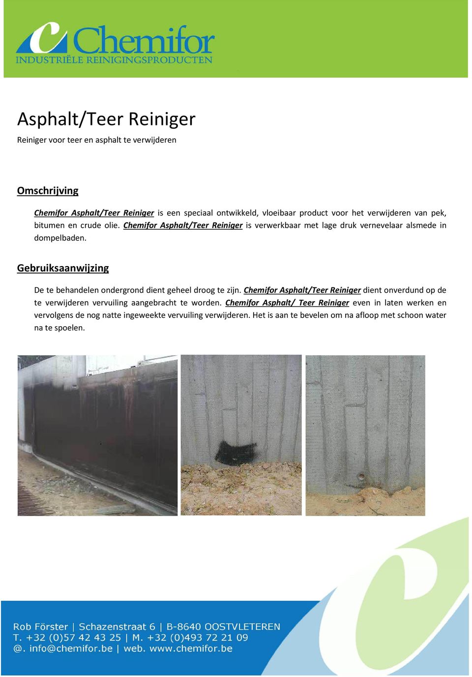 De te behandelen ondergrond dient geheel droog te zijn. Chemifor Asphalt/Teer Reiniger dient onverdund op de te verwijderen vervuiling aangebracht te worden.