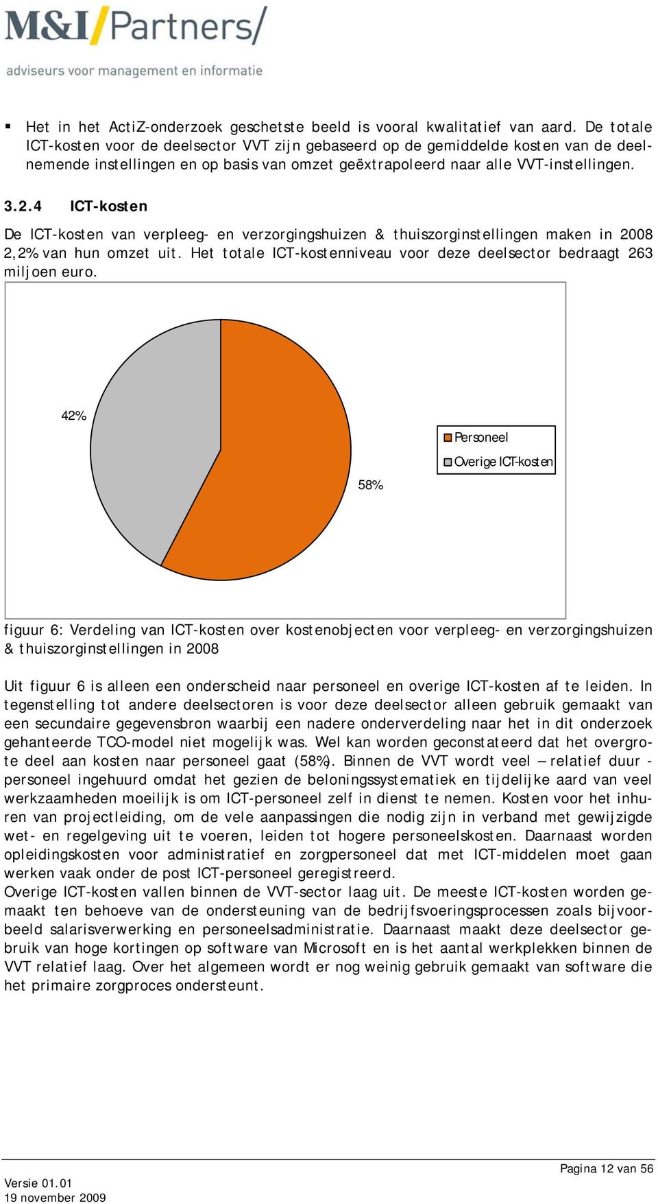 4 ICT-kosten De ICT-kosten van verpleeg- en verzorgingshuizen & thuiszorginstellingen maken in 2008 2,2% van hun omzet uit. Het totale ICT-kostenniveau voor deze deelsector bedraagt 263 miljoen euro.