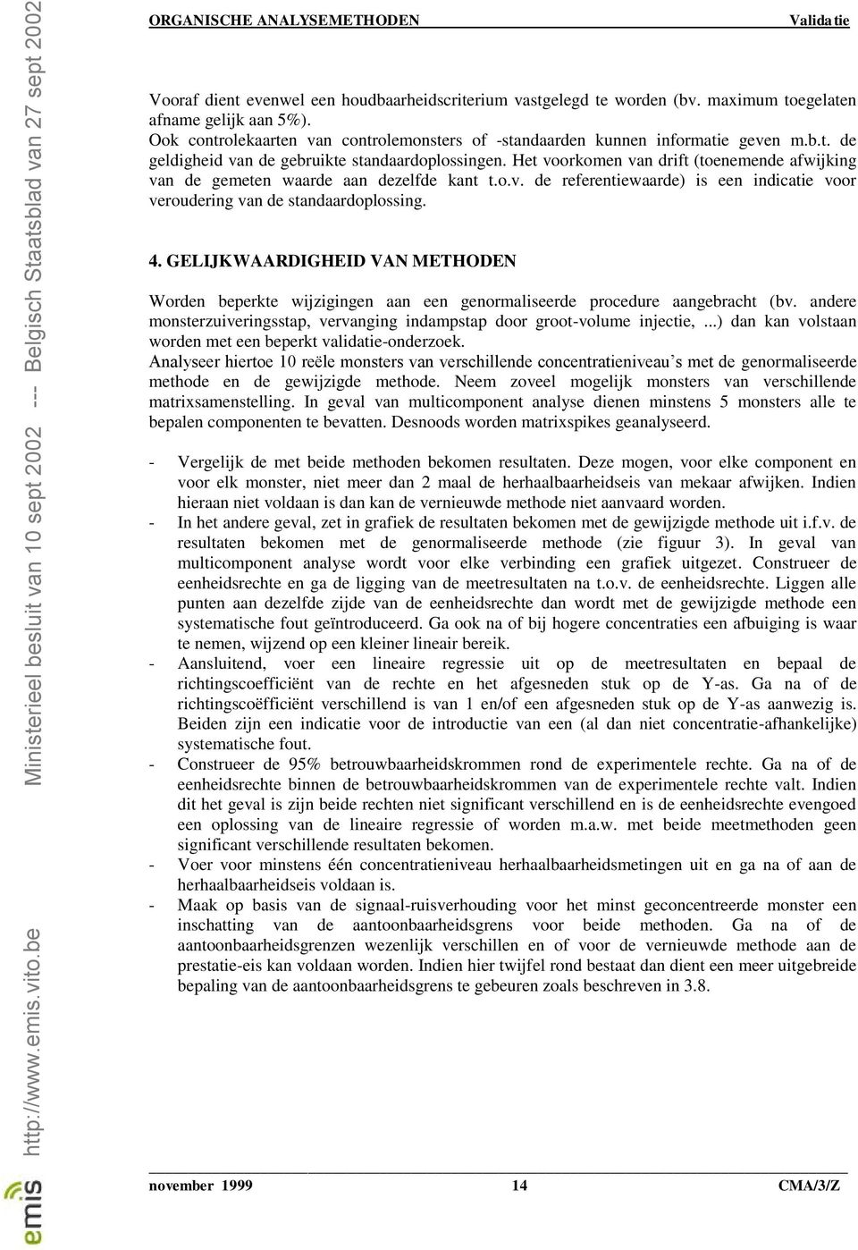 4. GELIJKWAARDIGHEID VAN METHODEN Worden beperkte wijzigingen aan een genormaliseerde procedure aangebracht (bv. andere monsterzuiveringsstap, vervanging indampstap door groot-volume injectie,.