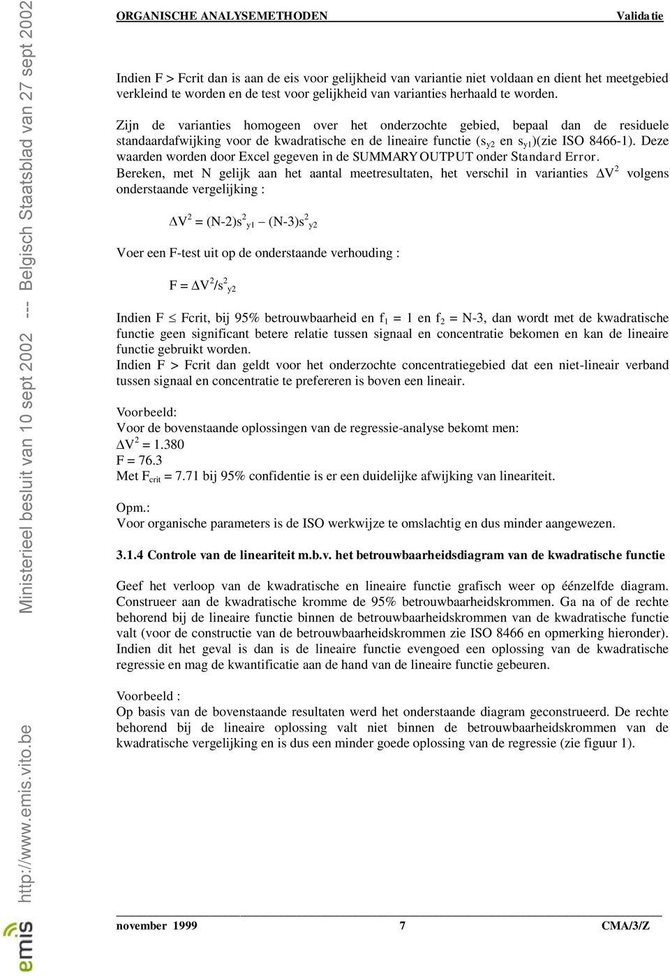 Deze waarden worden door Excel gegeven in de SUMMARY OUTPUT onder Standard Error.