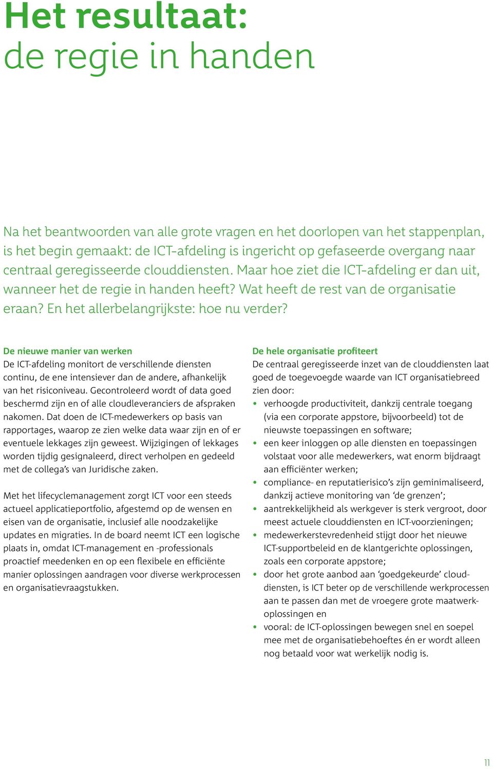 En het allerbelangrijkste: hoe nu verder? De nieuwe manier van werken De ICT-afdeling monitort de verschillende diensten continu, de ene intensiever dan de andere, afhankelijk van het risiconiveau.