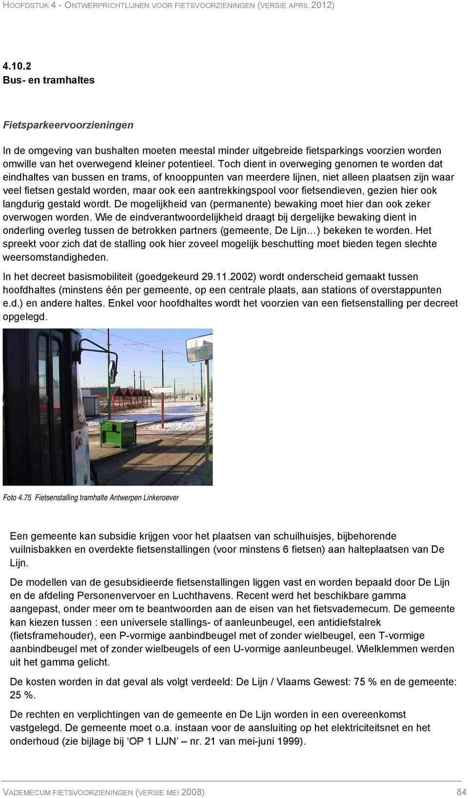 aantrekkingspool voor fietsendieven, gezien hier ook langdurig gestald wordt. De mogelijkheid van (permanente) bewaking moet hier dan ook zeker overwogen worden.