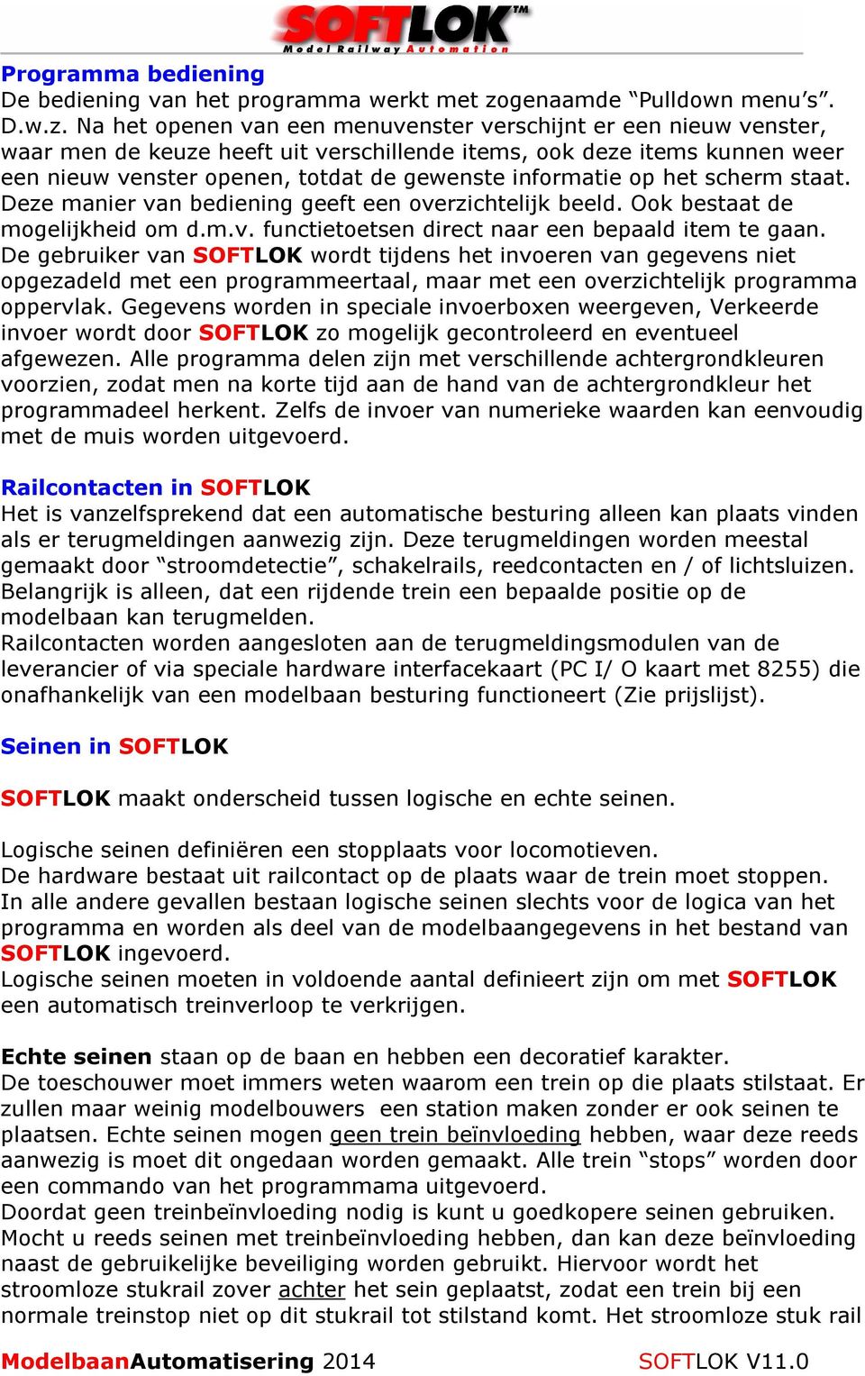 Na het openen van een menuvenster verschijnt er een nieuw venster, waar men de keuze heeft uit verschillende items, ook deze items kunnen weer een nieuw venster openen, totdat de gewenste informatie