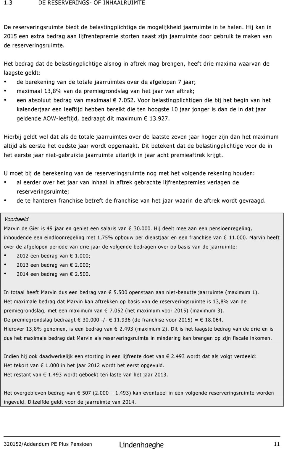 Het bedrag dat de belastingplichtige alsnog in aftrek mag brengen, heeft drie maxima waarvan de laagste geldt: de berekening van de totale jaarruimtes over de afgelopen 7 jaar; maximaal 13,8% van de