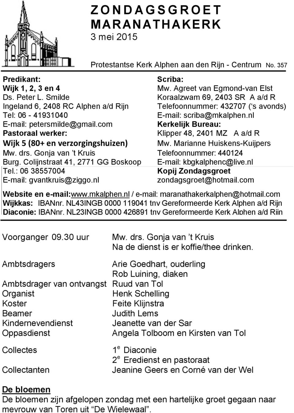 com Kerkelijk Bureau: Pastoraal werker: Klipper 48, 2401 MZ A a/d R Wijk 5 (80+ en verzorgingshuizen) Mw. Marianne Huiskens-Kuijpers Mw. drs. Gonja van t Kruis Telefoonnummer: 440124 Burg.