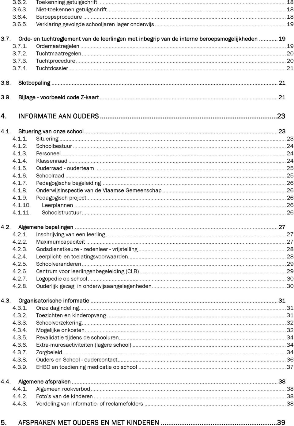 Tuchtdossier... 21 3.8. Slotbepaling... 21 3.9. Bijlage - voorbeeld code Z-kaart Z... 21 4. INFORMATIE AAN OUDERS 23 4.1. Situering van onze school... 23 4.1.1. Situering... 23 4.1.2. Schoolbestuur.