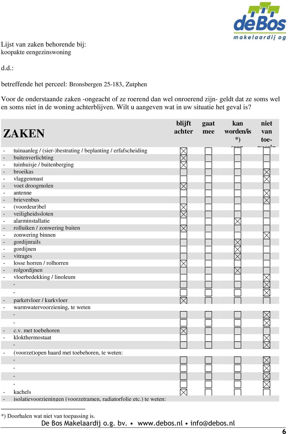 d.: betreffende het perceel: Bronsbergen 25183, Zutphen Voor de onderstaande zaken ongeacht of ze roerend dan wel onroerend zijn geldt dat ze soms wel en soms niet in de woning achterblijven.