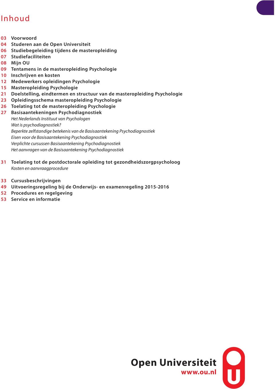 Psychologie 26 Toelating tot de masteropleiding Psychologie 27 Basisaantekeningen Psychodiagnostiek Het Nederlands Instituut van Psychologen Wat is psychodiagnostiek?