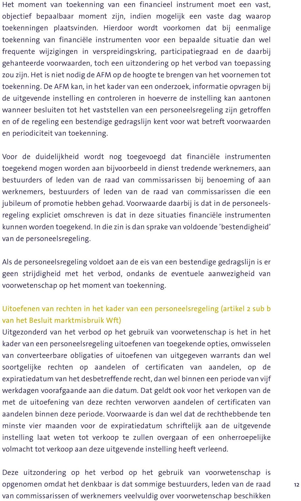 gehanteerde voorwaarden, toch een uitzondering op het verbod van toepassing zou zijn. Het is niet nodig de AFM op de hoogte te brengen van het voornemen tot toekenning.