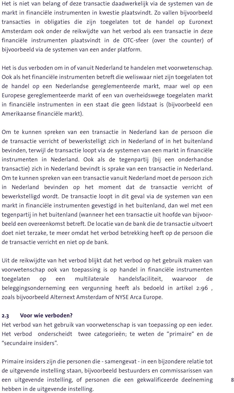 plaatsvindt in de OTC-sfeer (over the counter) of bijvoorbeeld via de systemen van een ander platform. Het is dus verboden om in of vanuit Nederland te handelen met voorwetenschap.