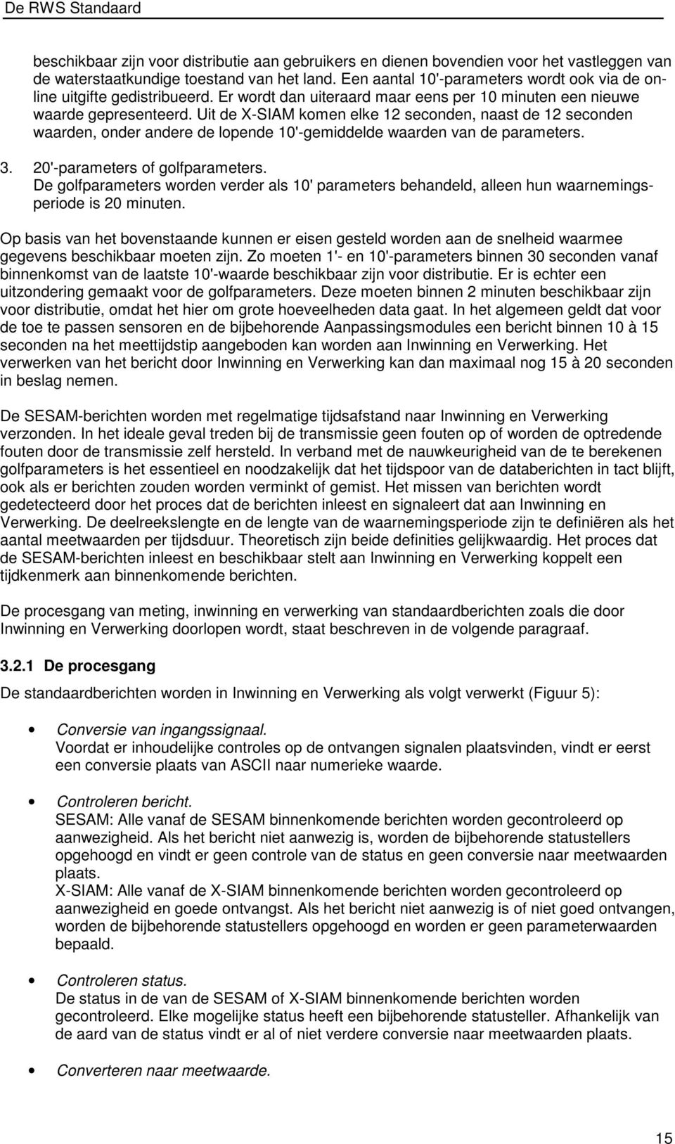 Uit de X-SIAM komen elke 2 seconden, naast de 2 seconden waarden, onder andere de lopende 0'-gemiddelde waarden van de parameters. 3. 20'-parameters of golfparameters.