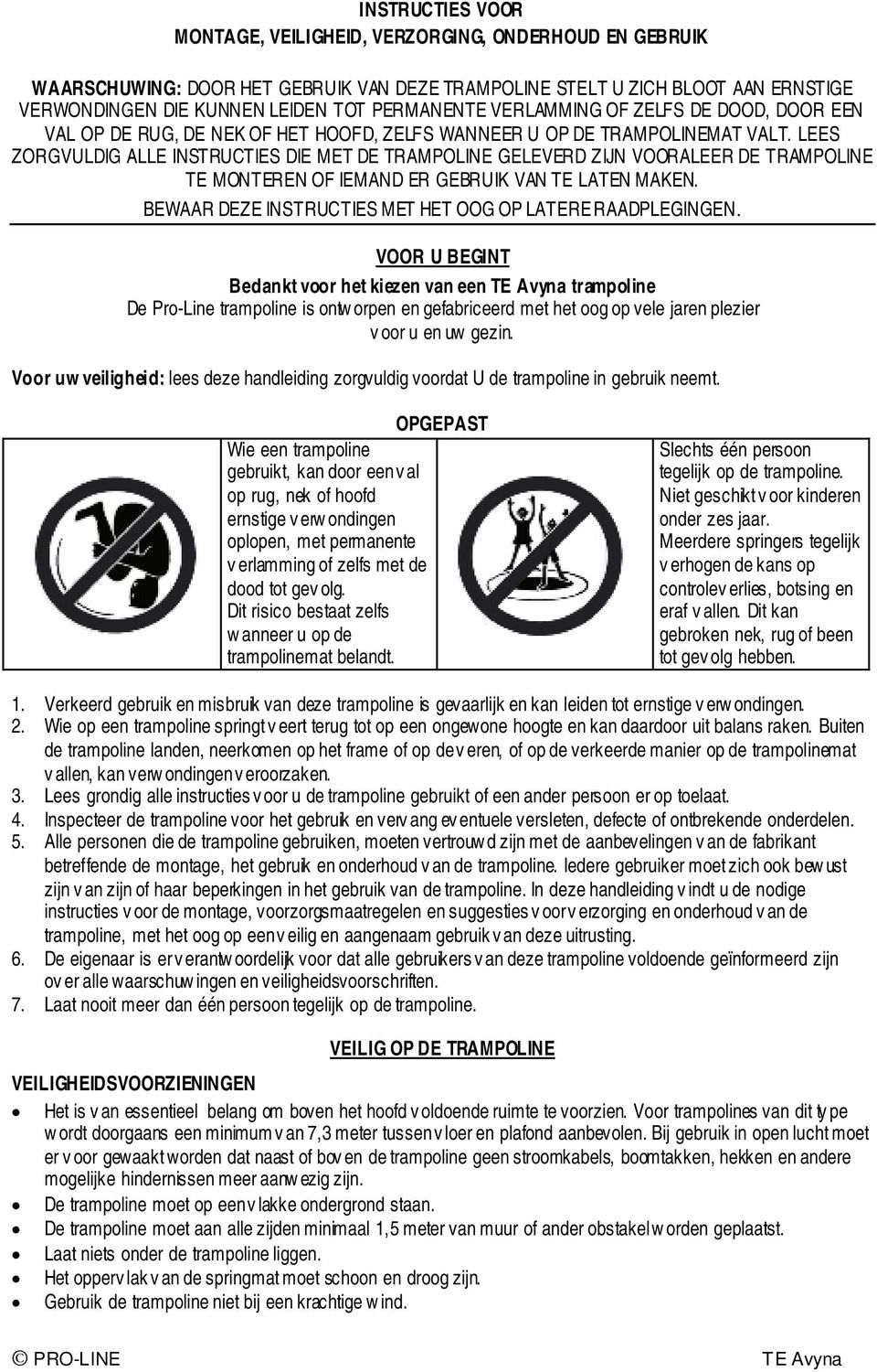 LEES ZORGVULDIG ALLE INSTRUCTIES DIE MET DE TRAMPOLINE GELEVERD ZIJN VOORALEER DE TRAMPOLINE TE MONTEREN OF IEMAND ER GEBRUIK VAN TE LATEN MAKEN.