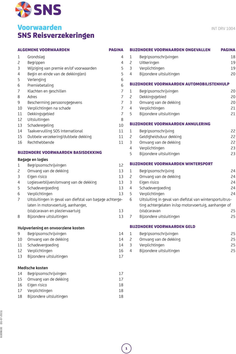 SOS International 11 15 Dubbele verzekering/dubbele dekking 11 16 Rechthebbende 11 BIJZONDERE VOORWAARDEN BASISDEKKING Bagage en logies 1 Begripsomschrijvingen 12 2 Omvang van de dekking 13 3 Eigen