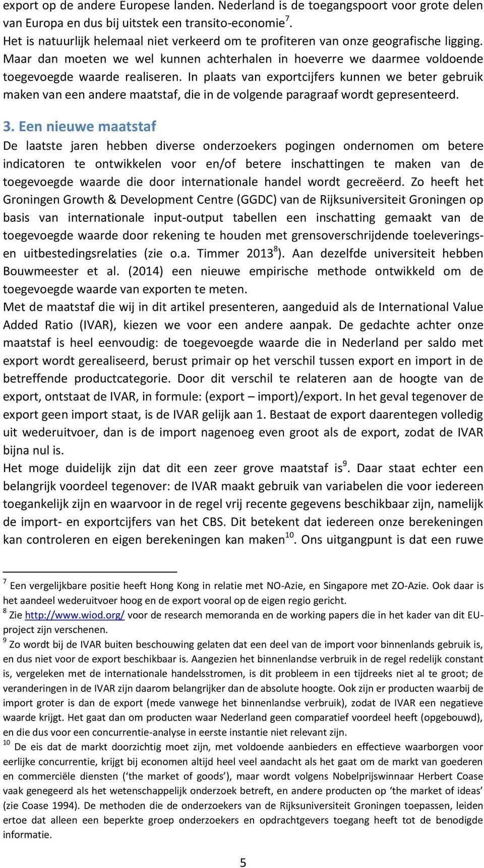 In plaats van exportcijfers kunnen we beter gebruik maken van een andere maatstaf, die in de volgende paragraaf wordt gepresenteerd. 3.