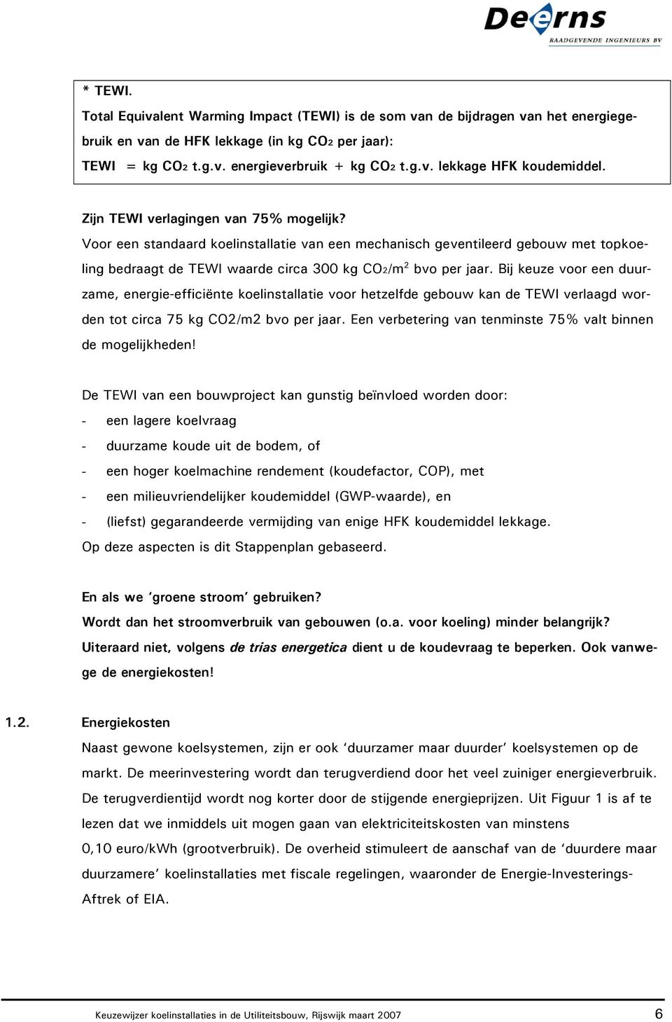 Bij keuze voor een duurzame, energie-efficiënte koelinstallatie voor hetzelfde gebouw kan de TEWI verlaagd worden tot circa 75 kg CO2/m2 bvo per jaar.