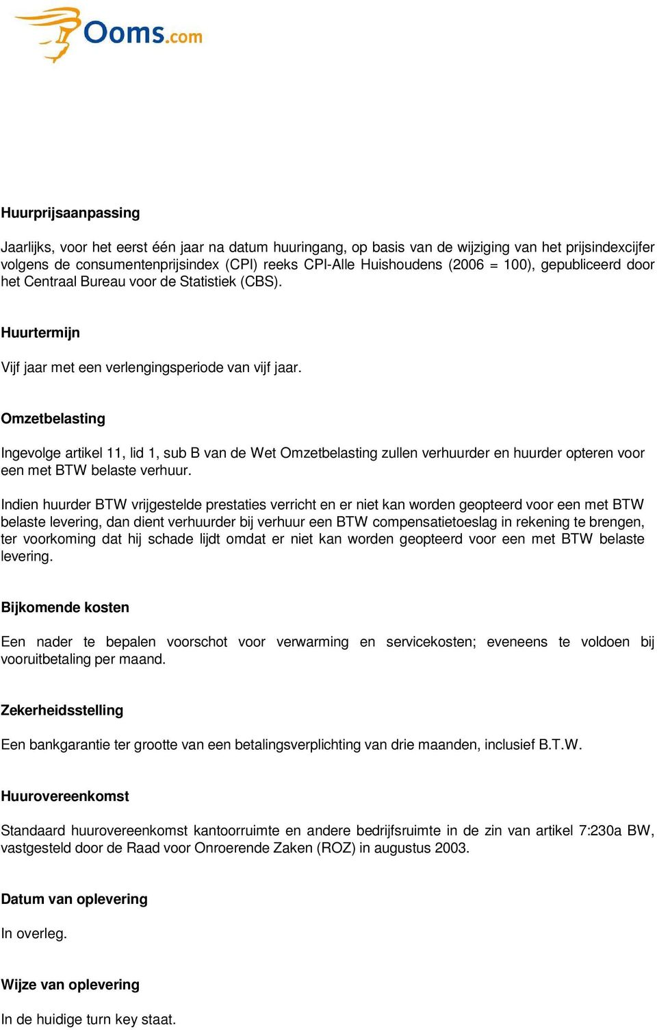 Omzetbelasting Ingevolge artikel 11, lid 1, sub B van de Wet Omzetbelasting zullen verhuurder en huurder opteren voor een met BTW belaste verhuur.