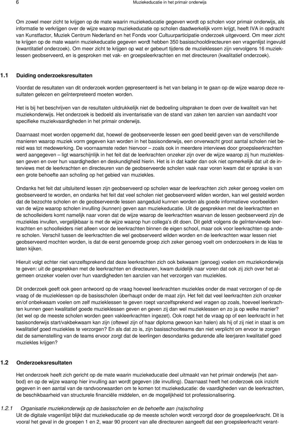 Om meer zicht te krijgen op de mate waarin muziekeducatie gegeven wordt hebben 350 basisschooldirecteuren een vragenlijst ingevuld (kwantitatief onderzoek).