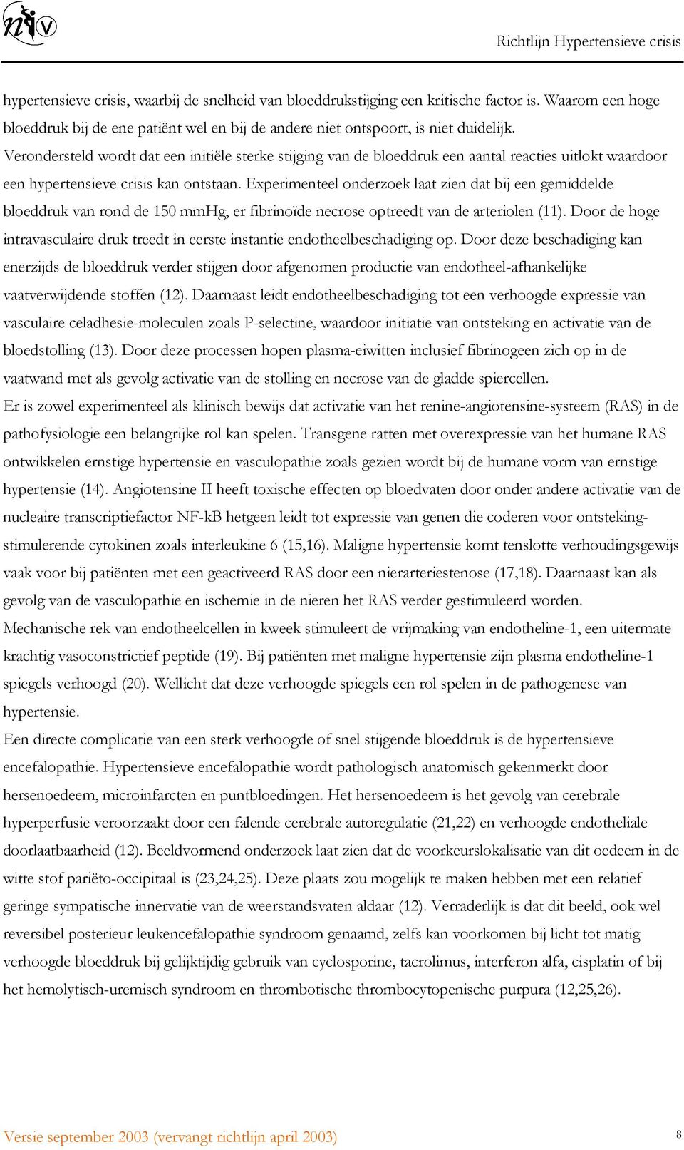 Experimenteel onderzoek laat zien dat bij een gemiddelde bloeddruk van rond de 150 mmhg, er fibrinoïde necrose optreedt van de arteriolen (11).