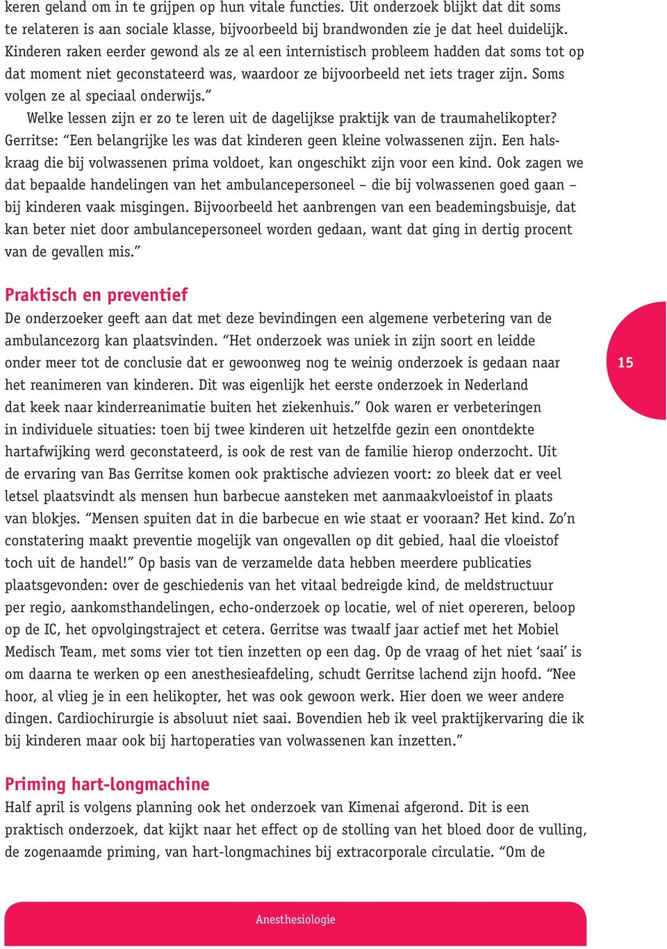 Soms volgen ze al speciaal onderwijs. Welke lessen zijn er zo te leren uit de dagelijkse praktijk van de traumahelikopter? Gerritse: Een belangrijke les was dat kinderen geen kleine volwassenen zijn.