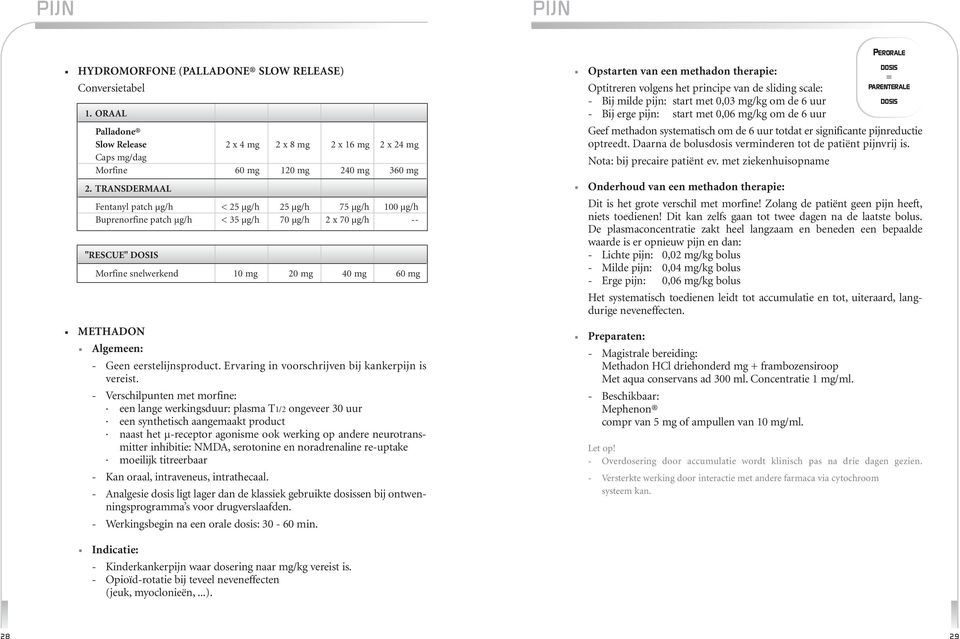 Algemeen: - Geen eerstelijnsproduct. Ervaring in voorschrijven bij kankerpijn is vereist. - Verschilpunten met morfine:. een lange werkingsduur: plasma T1/2 ongeveer 30 uur.