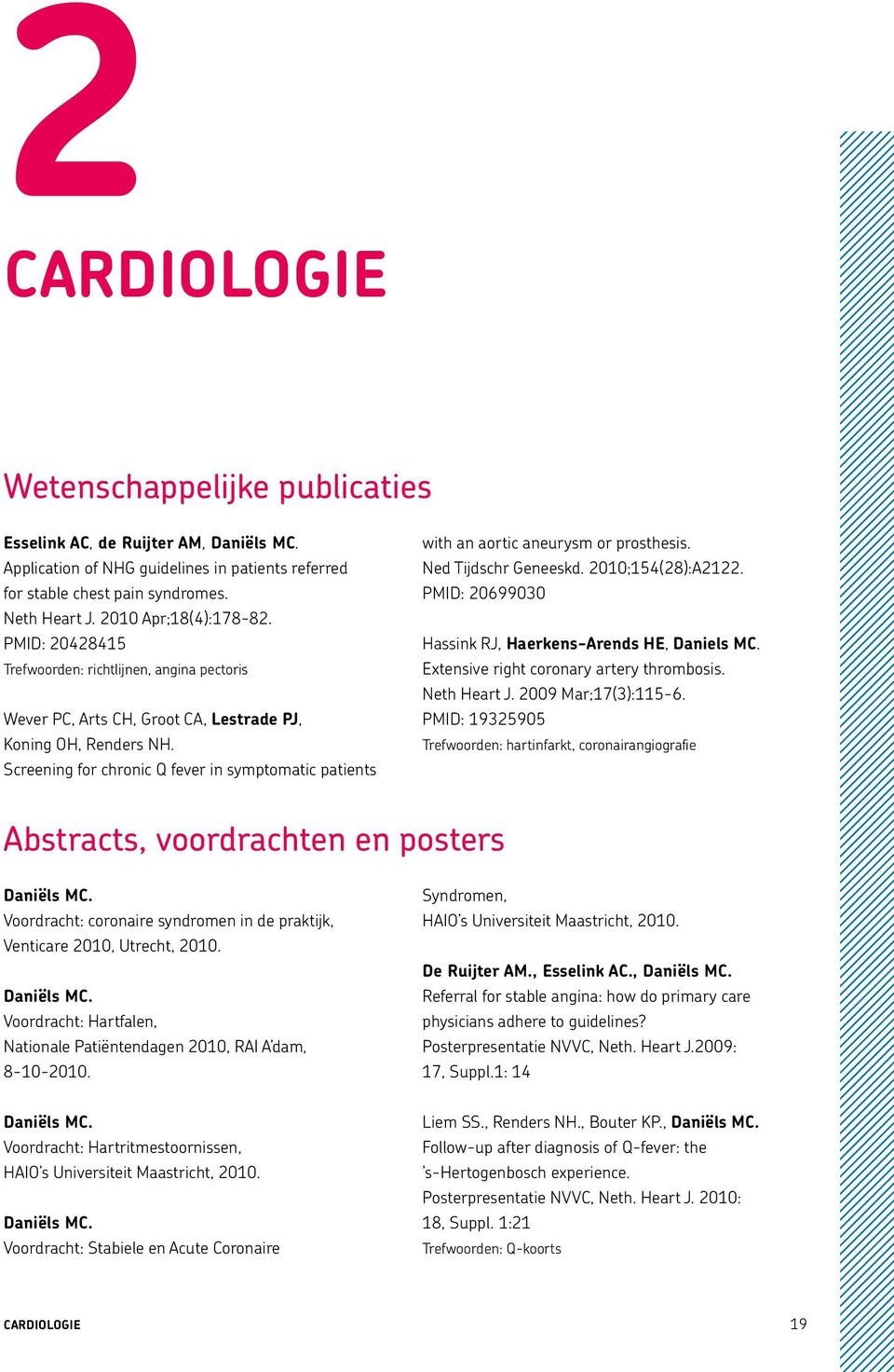 Screening for chronic Q fever in symptomatic patients with an aortic aneurysm or prosthesis. Ned Tijdschr Geneeskd. 2010;154(28):A2122. PMID: 20699030 Hassink RJ, Haerkens-Arends HE, Daniels MC.