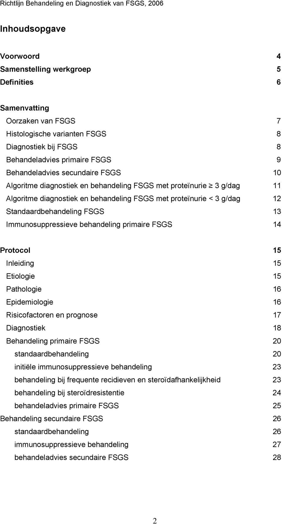 Immunosuppressieve behandeling primaire FSGS 14 Protocol 15 Inleiding 15 Etiologie 15 Pathologie 16 Epidemiologie 16 Risicofactoren en prognose 17 Diagnostiek 18 Behandeling primaire FSGS 20