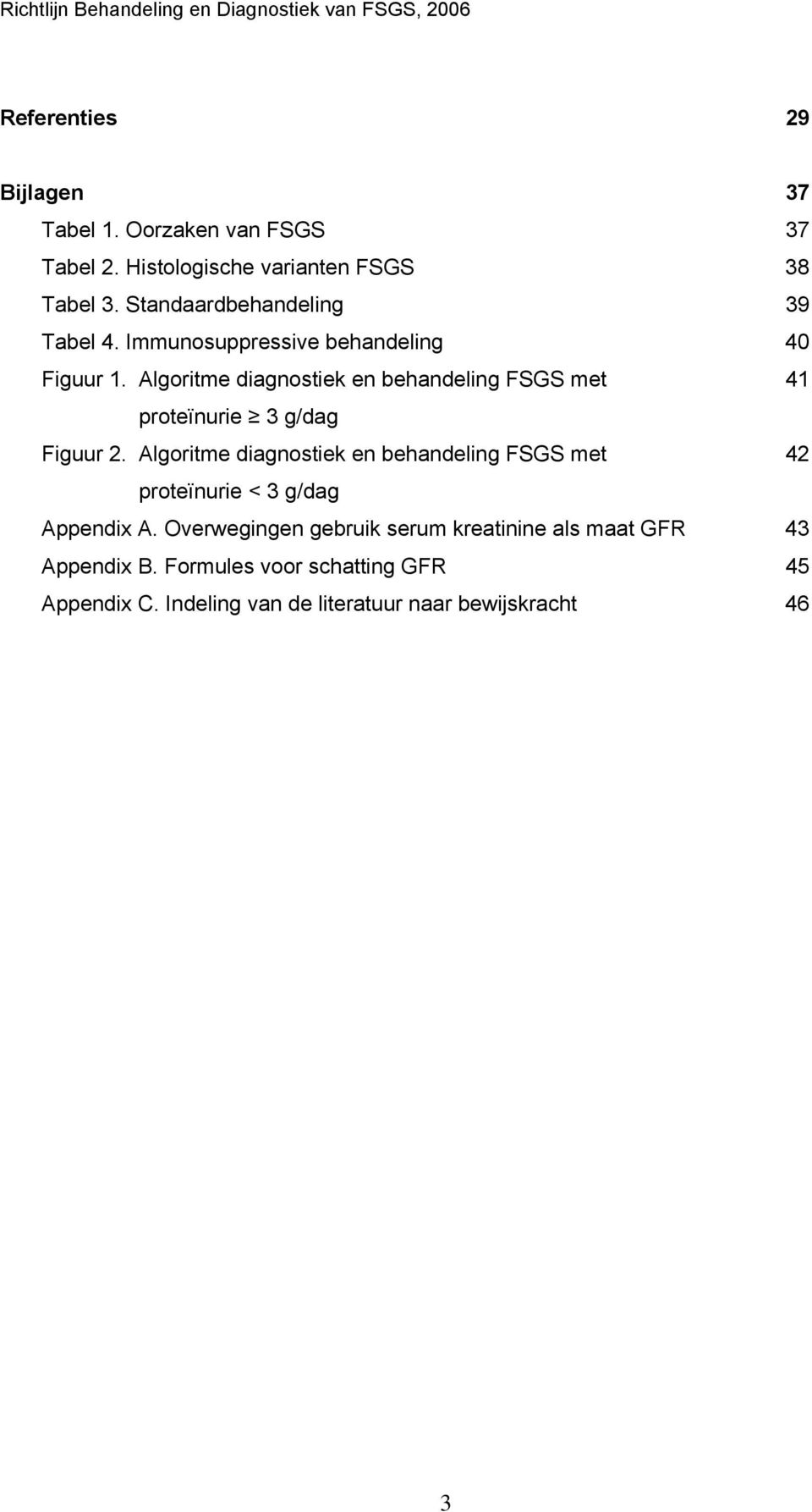Algoritme diagnostiek en behandeling FSGS met 41 proteïnurie 3 g/dag Figuur 2.